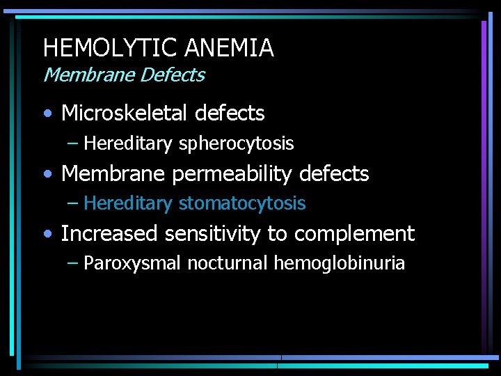 HEMOLYTIC ANEMIA Membrane Defects • Microskeletal defects – Hereditary spherocytosis • Membrane permeability defects