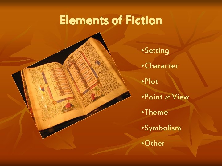 Elements of Fiction • Setting • Character • Plot • Point of View •