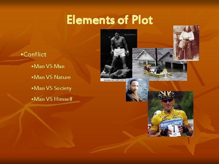 Elements of Plot • Conflict • Man VS Man • Man VS Nature •