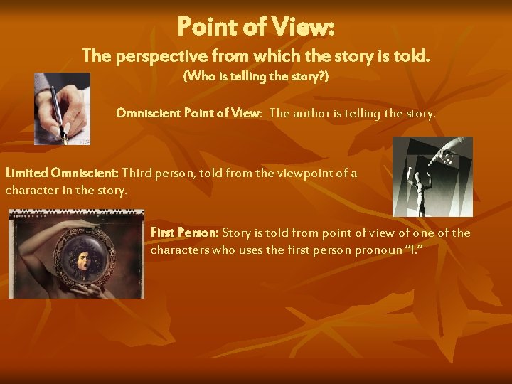 Point of View: The perspective from which the story is told. (Who is telling