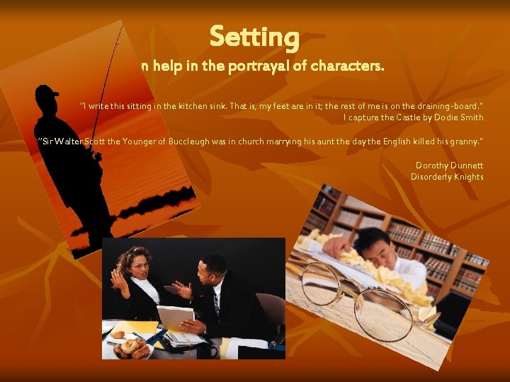 Setting can help in the portrayal of characters. “I write this sitting in the