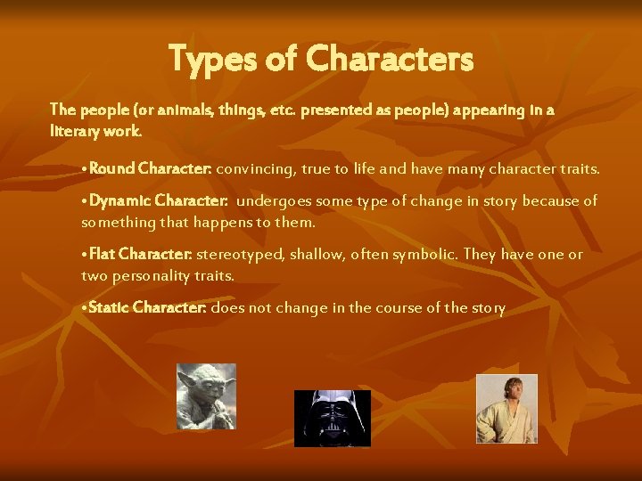 Types of Characters The people (or animals, things, etc. presented as people) appearing in