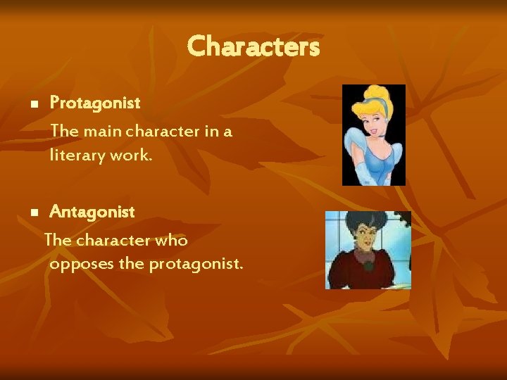 Characters n Protagonist The main character in a literary work. n Antagonist The character
