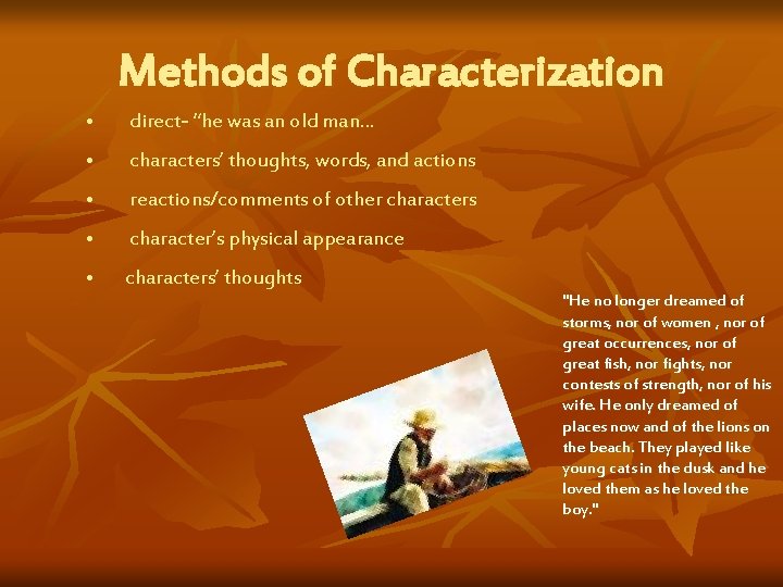 Methods of Characterization • direct- “he was an old man… • characters’ thoughts, words,