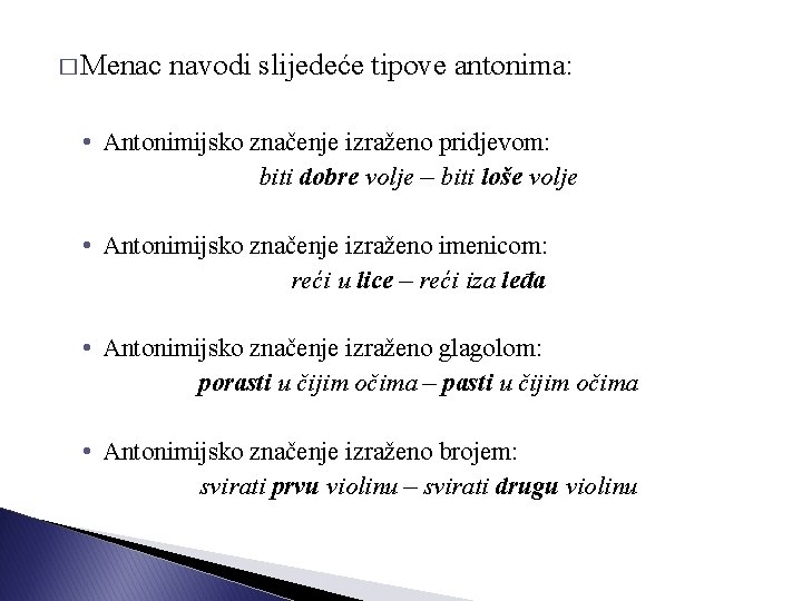 � Menac navodi slijedeće tipove antonima: • Antonimijsko značenje izraženo pridjevom: biti dobre volje