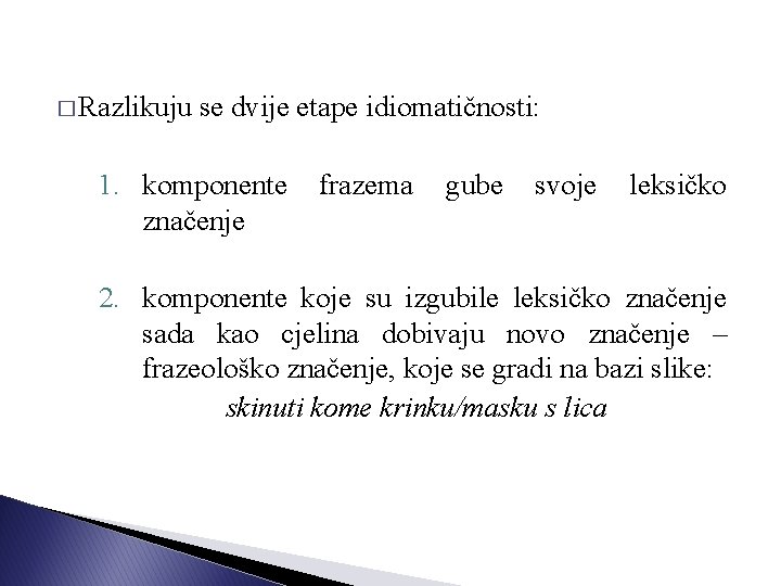 � Razlikuju se dvije etape idiomatičnosti: 1. komponente značenje frazema gube svoje leksičko 2.