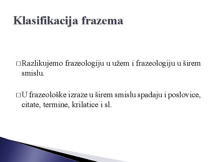 Klasifikacija frazema � Razlikujemo frazeologiju u užem i frazeologiju u širem smislu. �U frazeološke