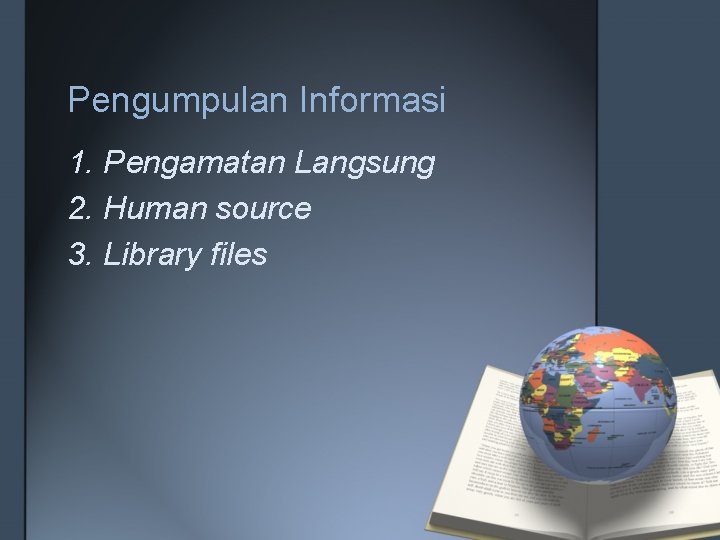 Pengumpulan Informasi 1. Pengamatan Langsung 2. Human source 3. Library files 