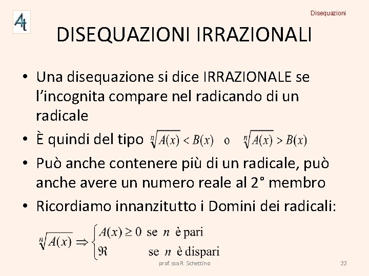 Disequazioni DISEQUAZIONI IRRAZIONALI • Una disequazione si dice IRRAZIONALE se l’incognita compare nel radicando