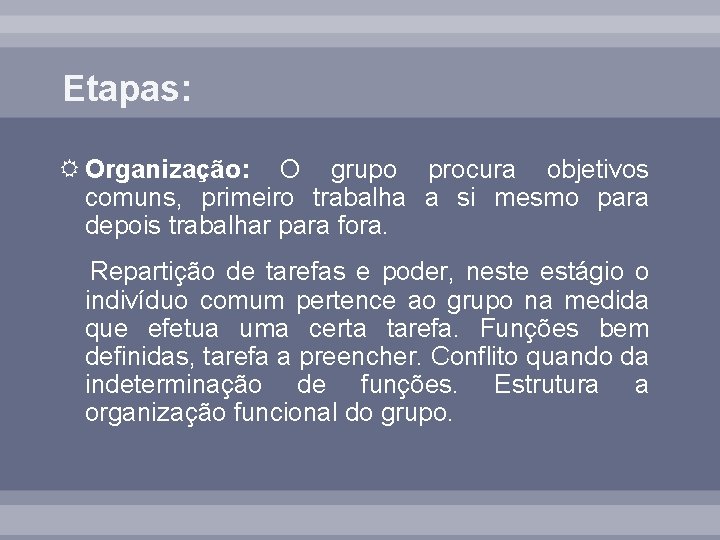 Etapas: Organização: O grupo procura objetivos comuns, primeiro trabalha a si mesmo para depois