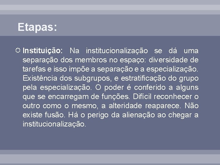 Etapas: Instituição: Na institucionalização se dá uma separação dos membros no espaço: diversidade de