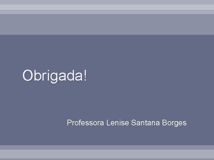Obrigada! Professora Lenise Santana Borges 