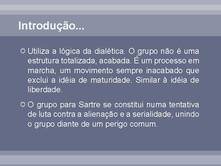 Introdução. . . Utiliza a lógica da dialética. O grupo não é uma estrutura