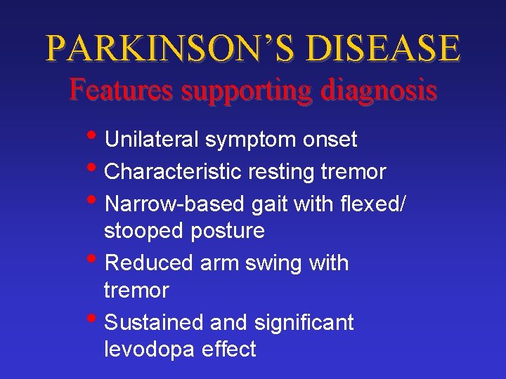 PARKINSON’S DISEASE Features supporting diagnosis • Unilateral symptom onset • Characteristic resting tremor •