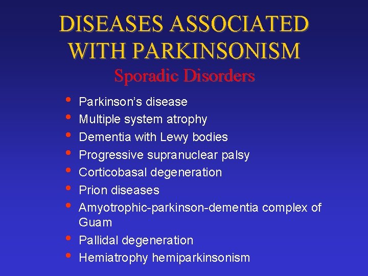 DISEASES ASSOCIATED WITH PARKINSONISM Sporadic Disorders • • • Parkinson’s disease Multiple system atrophy