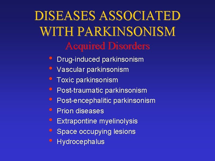 DISEASES ASSOCIATED WITH PARKINSONISM • • • Acquired Disorders Drug-induced parkinsonism Vascular parkinsonism Toxic