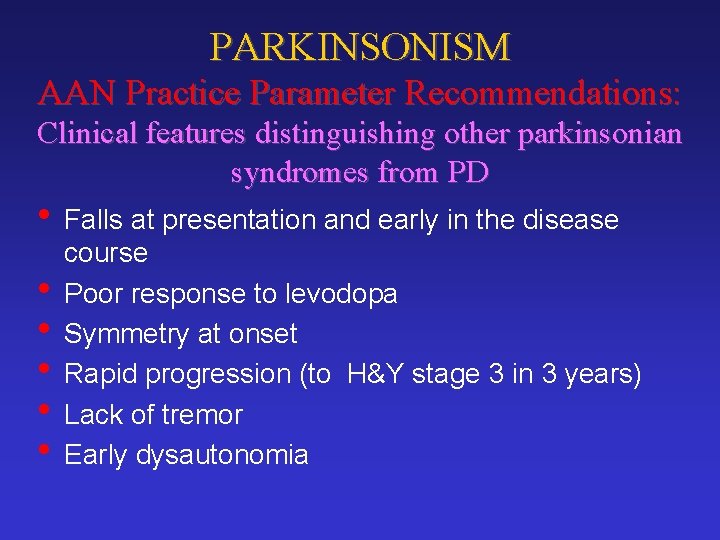 PARKINSONISM AAN Practice Parameter Recommendations: Clinical features distinguishing other parkinsonian syndromes from PD •