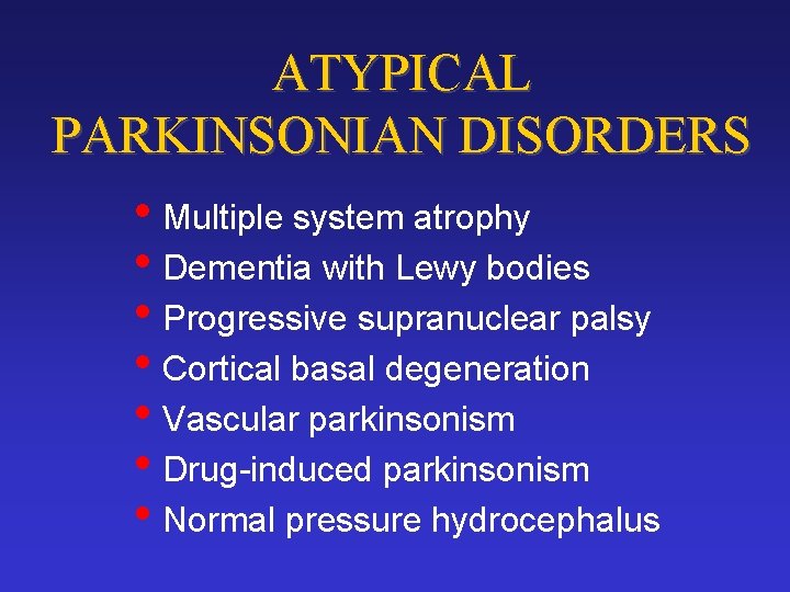ATYPICAL PARKINSONIAN DISORDERS • Multiple system atrophy • Dementia with Lewy bodies • Progressive
