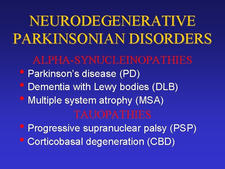 NEURODEGENERATIVE PARKINSONIAN DISORDERS ALPHA-SYNUCLEINOPATHIES • Parkinson’s disease (PD) • Dementia with Lewy bodies (DLB)