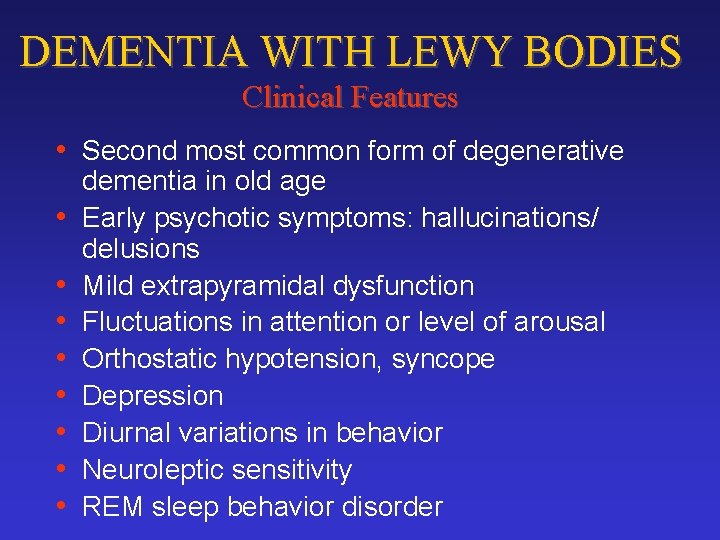DEMENTIA WITH LEWY BODIES Clinical Features • Second most common form of degenerative •