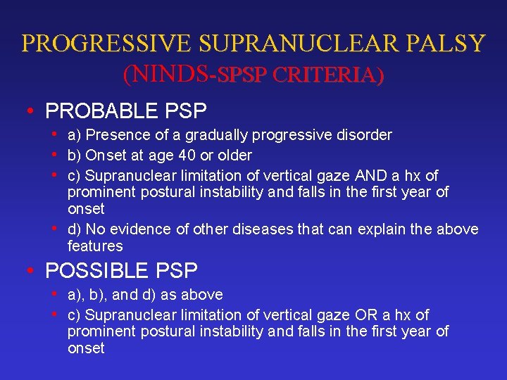 PROGRESSIVE SUPRANUCLEAR PALSY (NINDS-SPSP CRITERIA) • PROBABLE PSP • a) Presence of a gradually
