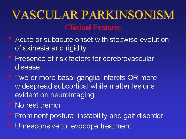 VASCULAR PARKINSONISM Clinical Features • Acute or subacute onset with stepwise evolution • •