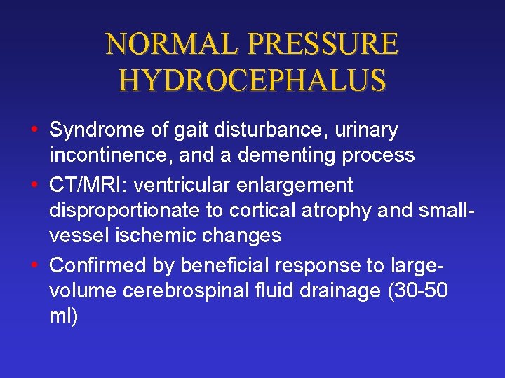 NORMAL PRESSURE HYDROCEPHALUS • Syndrome of gait disturbance, urinary incontinence, and a dementing process