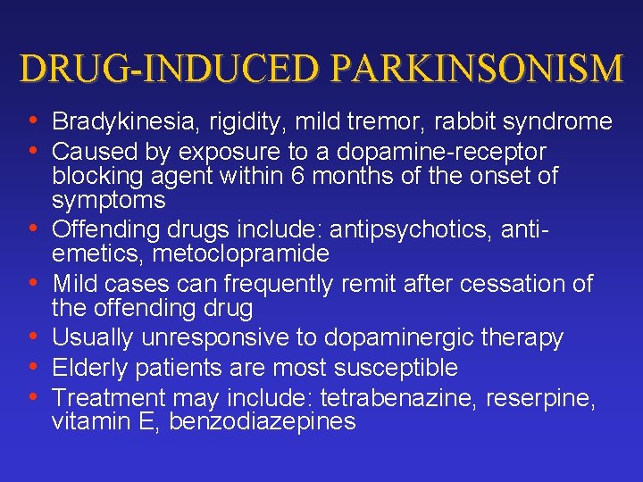 DRUG-INDUCED PARKINSONISM • Bradykinesia, rigidity, mild tremor, rabbit syndrome • Caused by exposure to