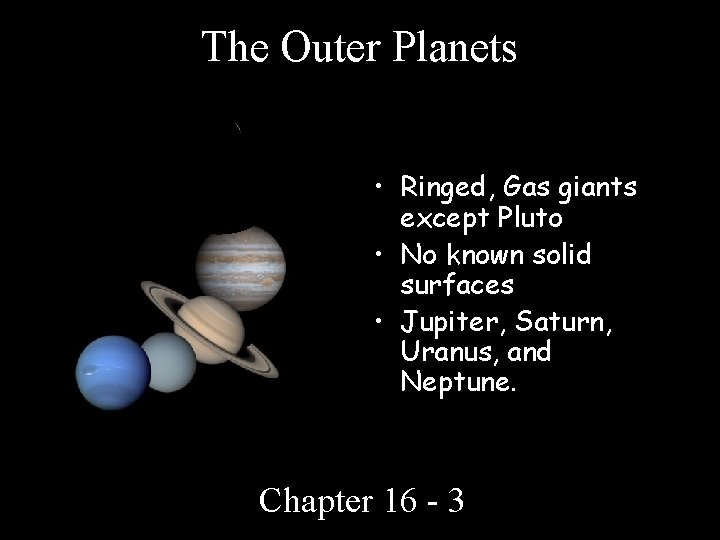 The Outer Planets • Ringed, Gas giants except Pluto • No known solid surfaces The Outer Planets • Ringed, Gas giants except Pluto • No known solid surfaces
