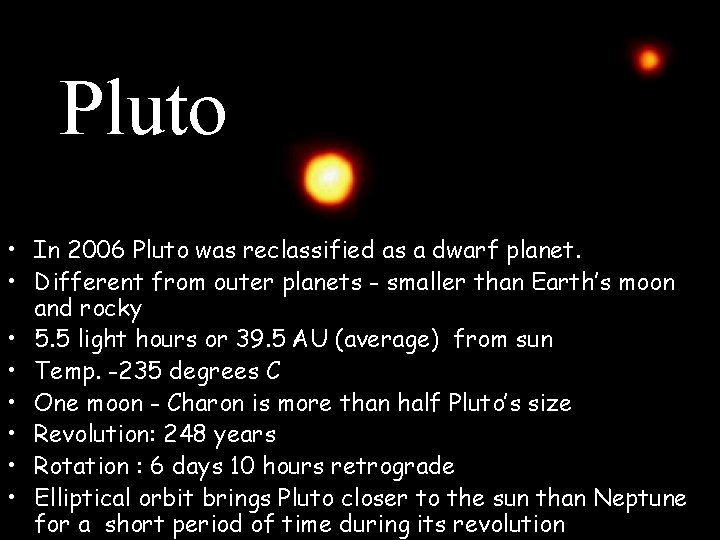 Pluto • In 2006 Pluto was reclassified as a dwarf planet. • Different from Pluto • In 2006 Pluto was reclassified as a dwarf planet. • Different from