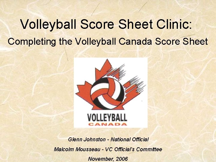 Volleyball Score Sheet Clinic: Completing the Volleyball Canada Score Sheet Glenn Johnston - National