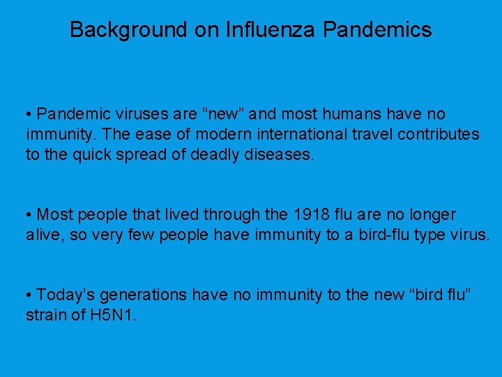 Background on Influenza Pandemics • Pandemic viruses are “new” and most humans have no