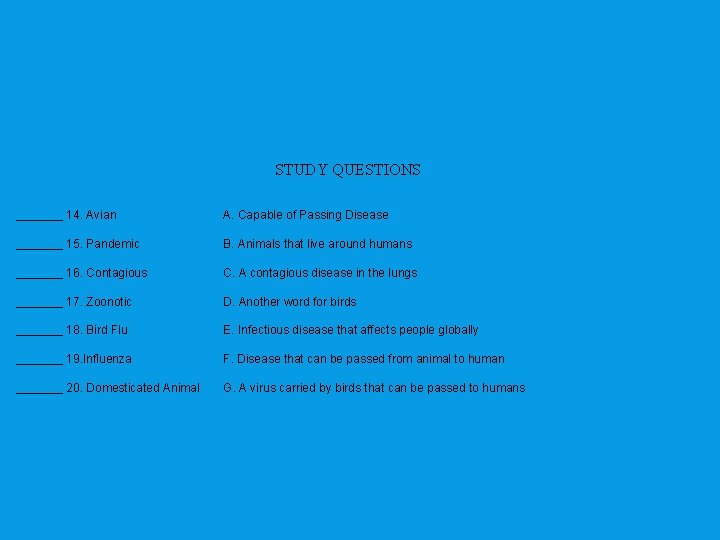 STUDY QUESTIONS _______ 14. Avian A. Capable of Passing Disease _______ 15. Pandemic _______