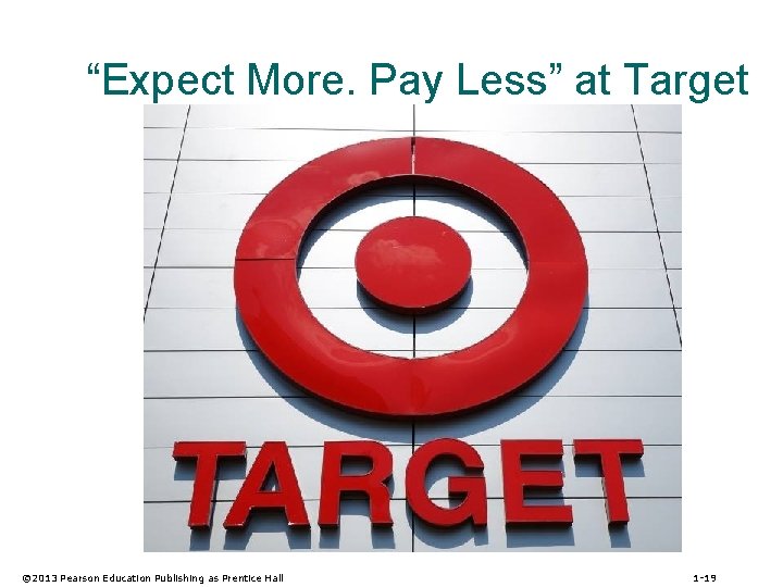 “Expect More. Pay Less” at Target © 2013 Pearson Education Publishing as Prentice Hall