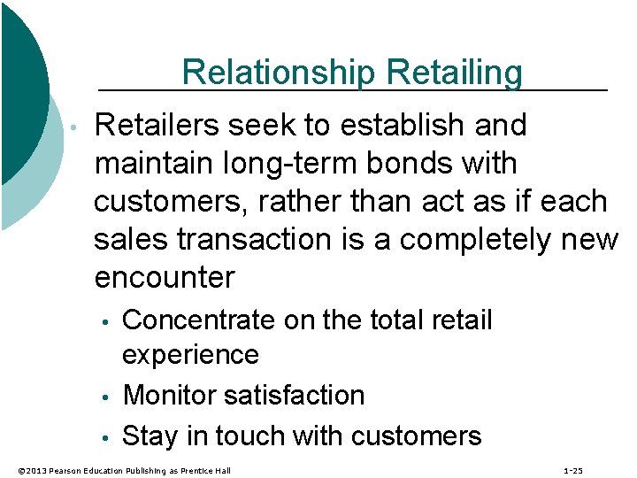 Relationship Retailing • Retailers seek to establish and maintain long-term bonds with customers, rather