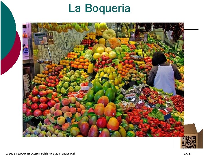 La Boqueria © 2013 Pearson Education Publishing as Prentice Hall 1 -78 