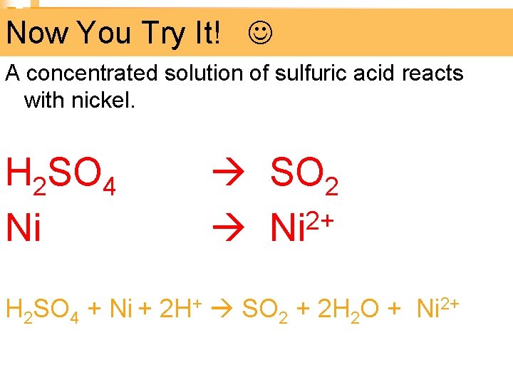 Now You Try It! A concentrated solution of sulfuric acid reacts with nickel. H