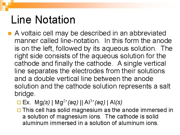 Line Notation n A voltaic cell may be described in an abbreviated manner called