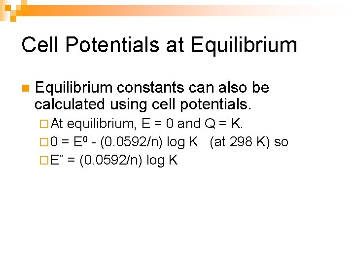 Cell Potentials at Equilibrium n Equilibrium constants can also be calculated using cell potentials.