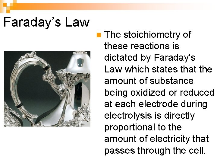 Faraday’s Law n The stoichiometry of these reactions is dictated by Faraday's Law which