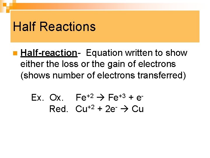 Half Reactions n Half-reaction- Equation written to show either the loss or the gain