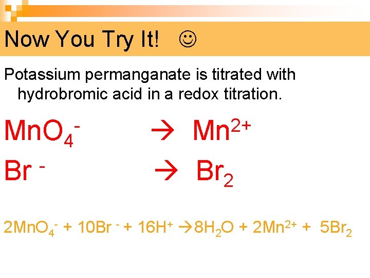 Now You Try It! Potassium permanganate is titrated with hydrobromic acid in a redox