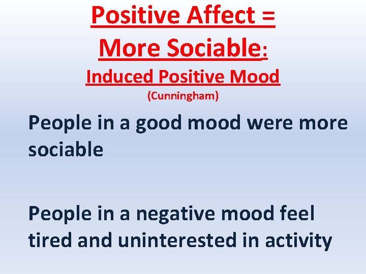 Positive Affect = More Sociable: Induced Positive Mood (Cunningham) People in a good mood