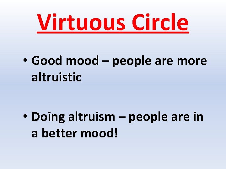 Virtuous Circle • Good mood – people are more altruistic • Doing altruism –