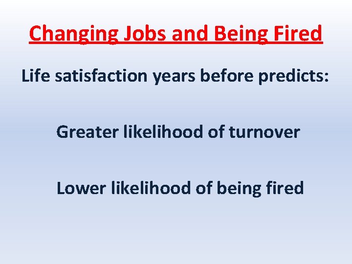 Changing Jobs and Being Fired Life satisfaction years before predicts: Greater likelihood of turnover