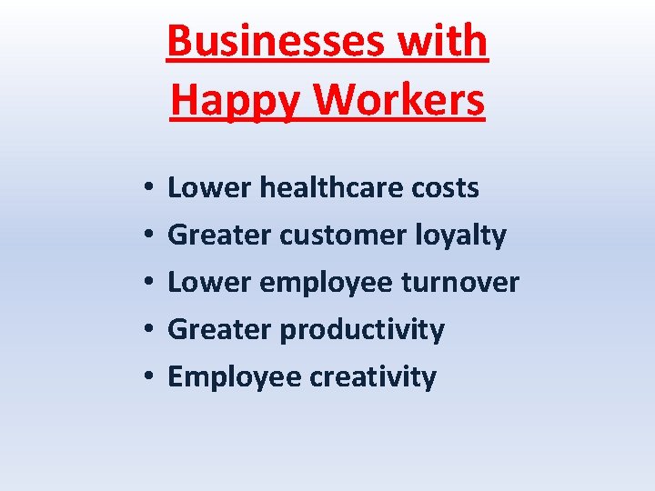Businesses with Happy Workers • • • Lower healthcare costs Greater customer loyalty Lower
