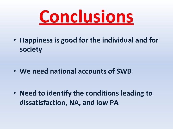 Conclusions • Happiness is good for the individual and for society • We need