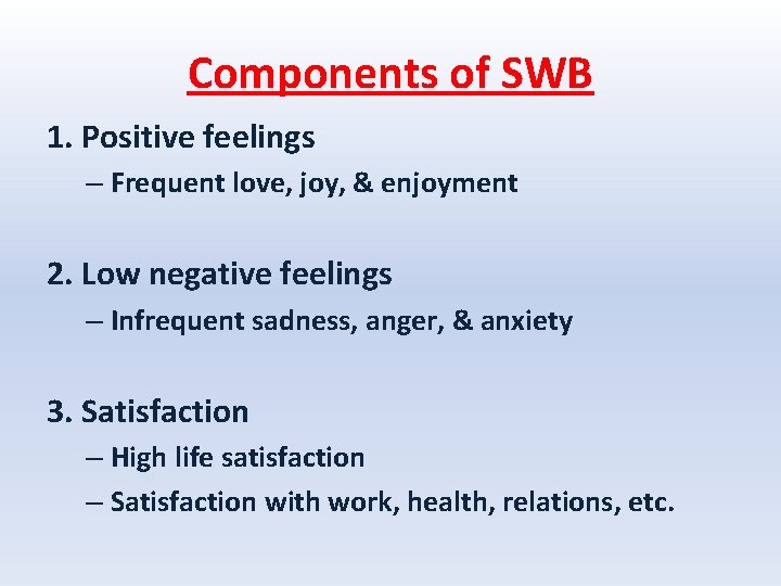 Components of SWB 1. Positive feelings – Frequent love, joy, & enjoyment 2. Low