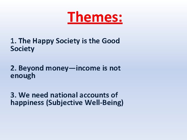 Themes: 1. The Happy Society is the Good Society 2. Beyond money—income is not