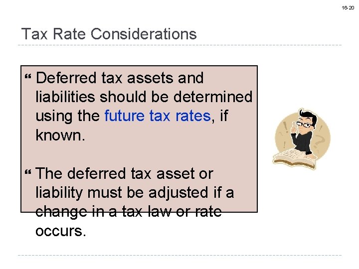 16 -20 Tax Rate Considerations Deferred tax assets and liabilities should be determined using